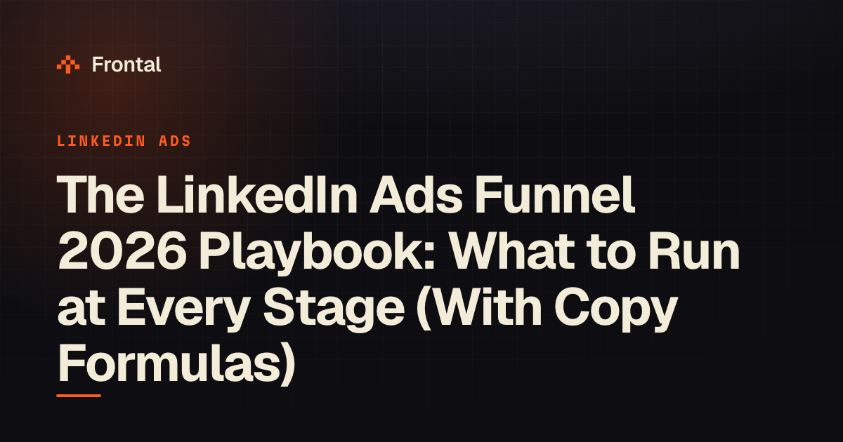 The LinkedIn Ads Funnel 2026 Playbook: What to Run at Every Stage (With Copy Formulas)