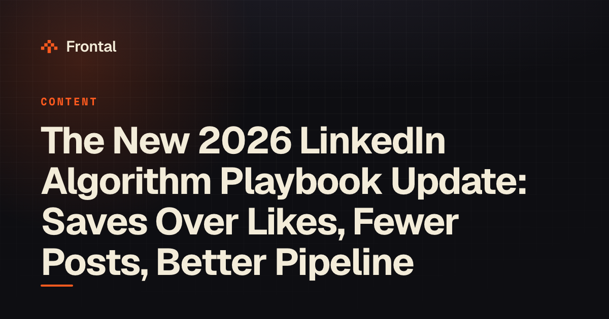 The New 2026 LinkedIn Algorithm Playbook Update: Saves Over Likes, Fewer Posts, Better Pipeline